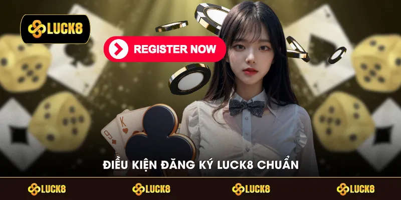 Điều kiện đăng ký LUCK8 chuẩn