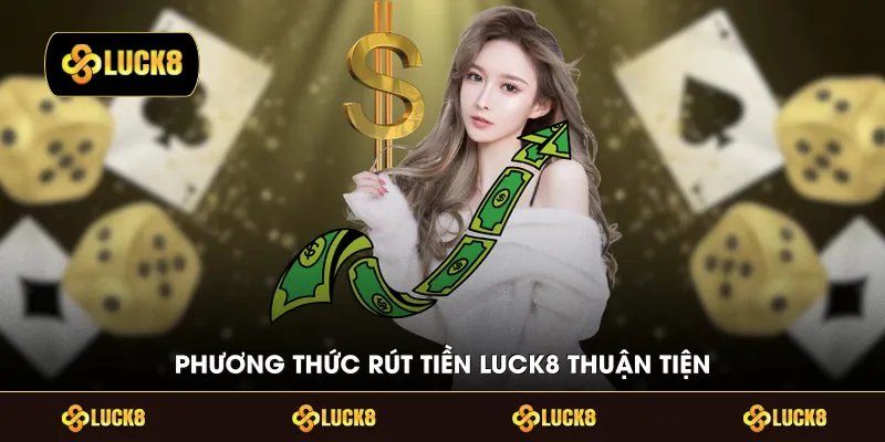 Phương thức rút tiền LUCK8 thuận tiện