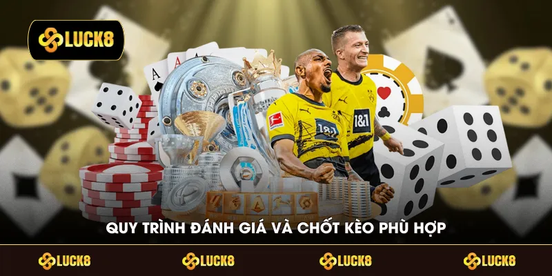 Quy trình đánh giá và chốt kèo phù hợp