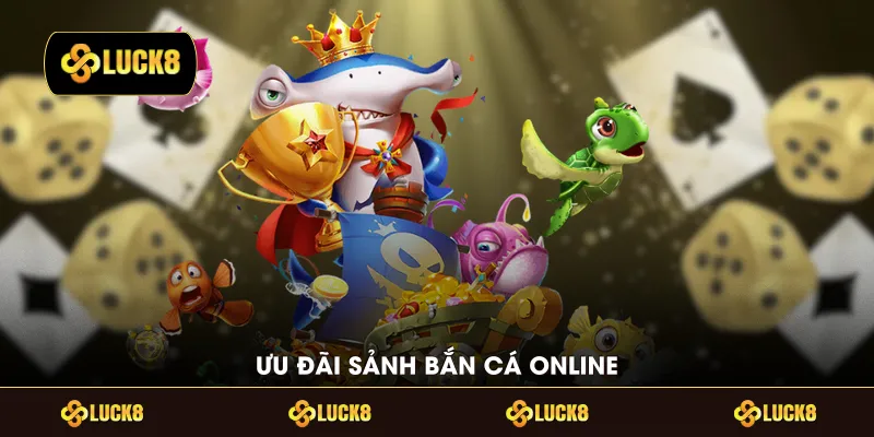Ưu đãi sảnh bắn cá online